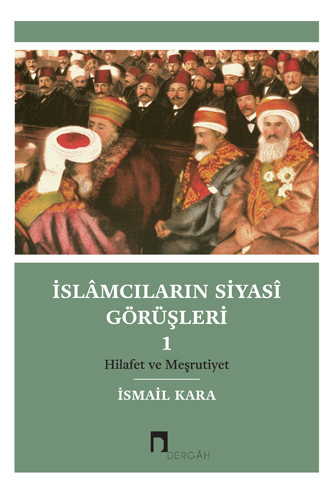 İslâmcıların Siyasî Görüşleri 1: Hilafet ve Meşrutiyet